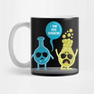 I think youre overreacting funny nerd chemistry Mug